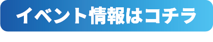 イベント情報はコチラ